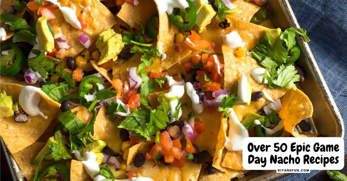 Over 50 Epic Game Day Nacho Recipes, mouth watering appetizer listing includes low carb, vegan, seafood,  and dessert nachos.