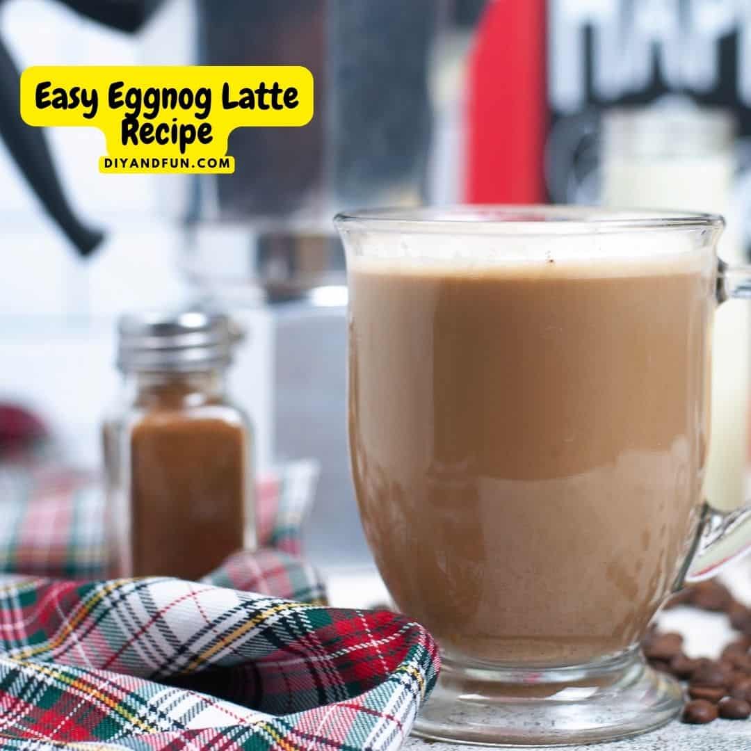Easy Eggnog Latte Recipe, a delicious holiday or Christmas inspired recipe made with espresso coffee and eggnog.