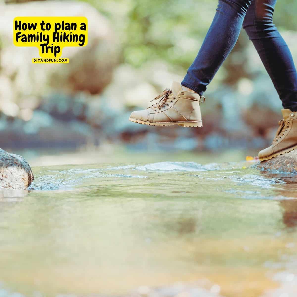 How to Plan a Family Hiking Trip, a simple guide for planning a hiking trip with children of most ages. Includes day trips and vacations.