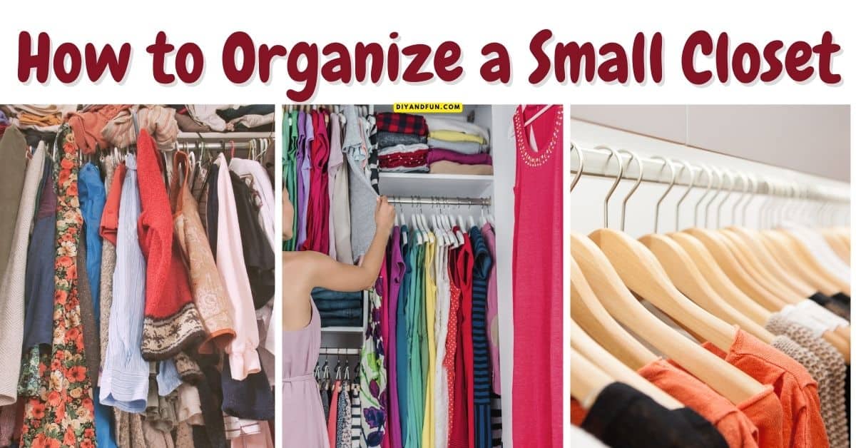 How to Organize a Small Closet, a simple guide with over 30 ideas for maximizing storage space for clothing and other items in limited space.